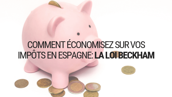 Comment économisez sur vos impôts en Espagne: la Loi Beckham