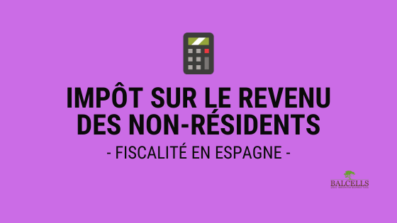 Impôt sur le Revenu des Non-Résidents en Espagne (IRNR)